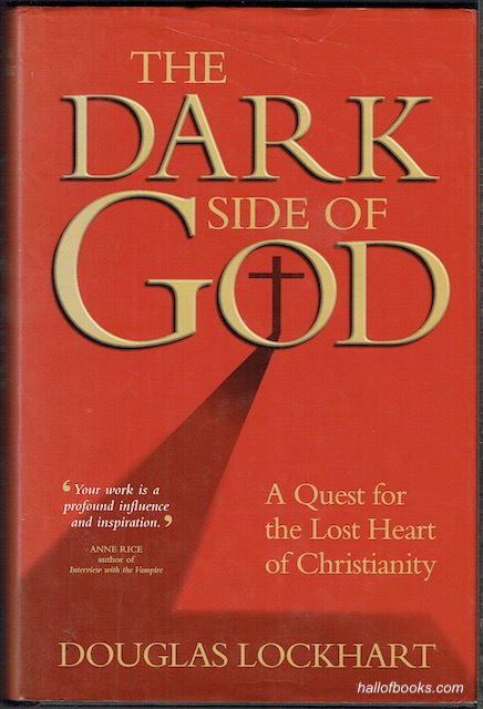 The Dark Side Of God: A Quest For The Lost Heart Of Christianity