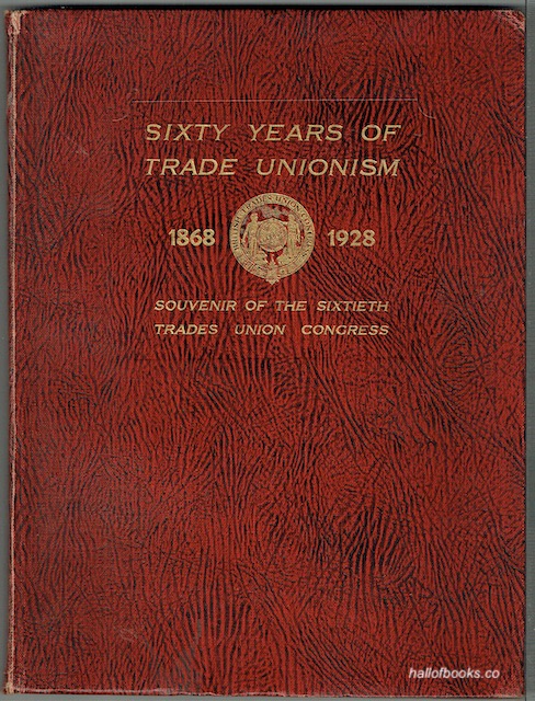 Sixty Years Of Trade Unionism 1868-1928: Souvenir Of The Sixtieth Trades Union Congress
