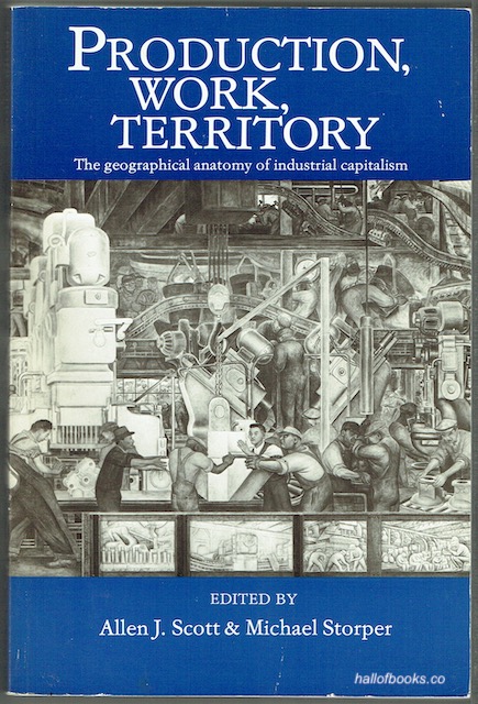 Production, Work, Territory: The Geographical Anatomy Of Industrial Capitalism