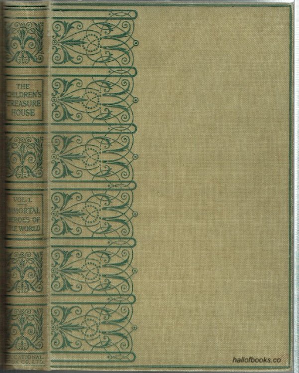 Immortal Heroes Of The World: Some Of The Greatest people Who Have Ever Lived. Being Volume 1 Of The Children's Treasure House