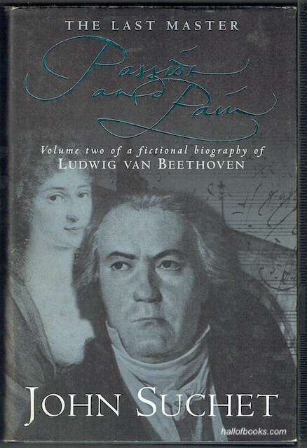 The Last Master: Passion & Pain. Volume Two Of A Fictional Biography Of Ludwig Van Beethoven