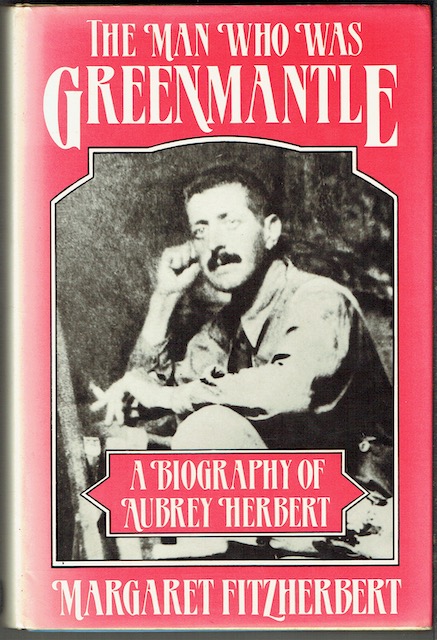 The Man Who Was Greenmantle: A Biography Of Aubrey Herbert