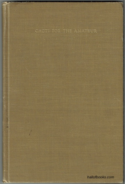 Cacti For The Amateur: A Complete Guide In The Interest Of Cactus Collectors