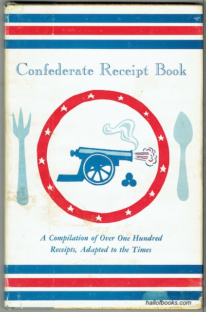 Confederate Receipt Book: A Compilation Of Over One Hundred Receipts, Adapted To The Times