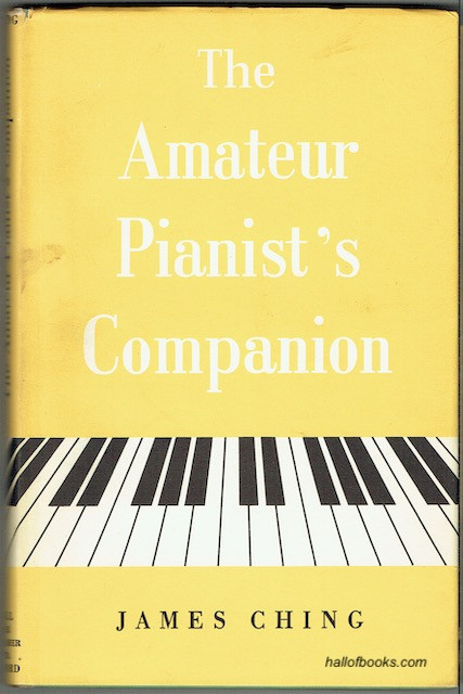 The Amateur Pianist's Companion: A Short, Simple And Precise Guide To Greater Progress And Greater Pleasure For All Sorts And Conditions Of Pianists