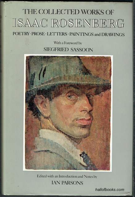 The Collected Works Of Isaac Rosenberg: Poetry, Prose, Letters, Paintings And Drawings