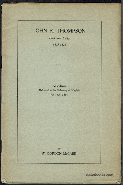 John R. Thompson, Poet and Editor 1823-1873: An Address Delivered At The University Of Virginia, June 12, 1899