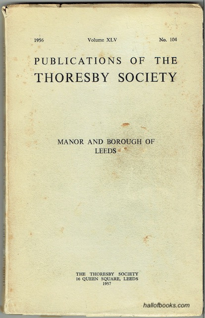 Documents Relating To The Manor And Borough Of Leeds, 1066-1400 (Publications Of The Thoresby Society Volume XLV No. 104)