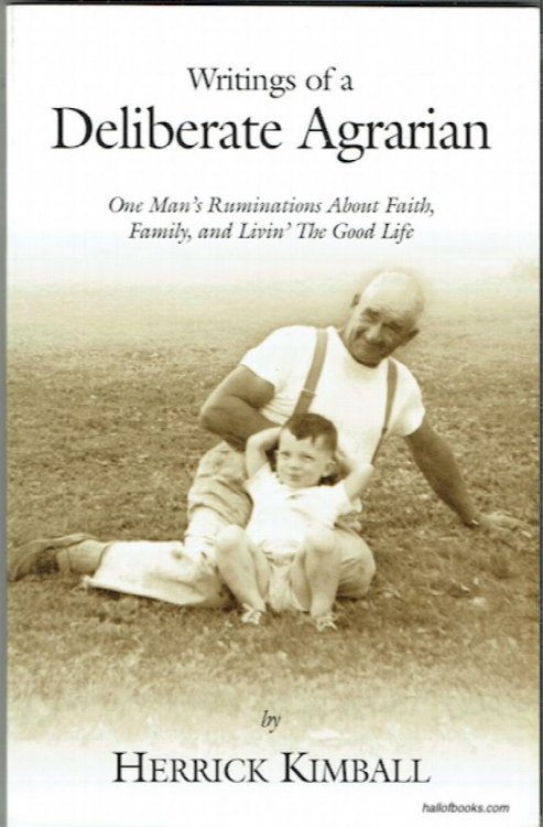Writings Of A Deliberate Agrarian: One Mans Ruminations About Faith, Family, And Livin The Good Life
