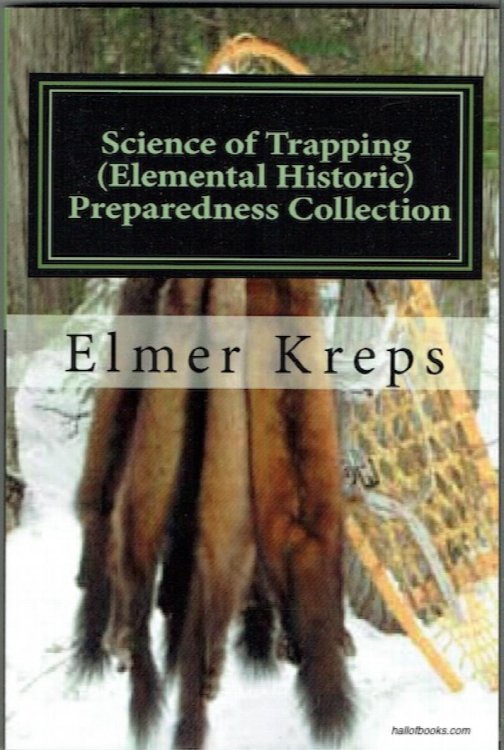 Science Of Trapping: Describes The Fur Bearing Animals, Their Nature, Habits And Distribution, With Practical Methods For Their Capture