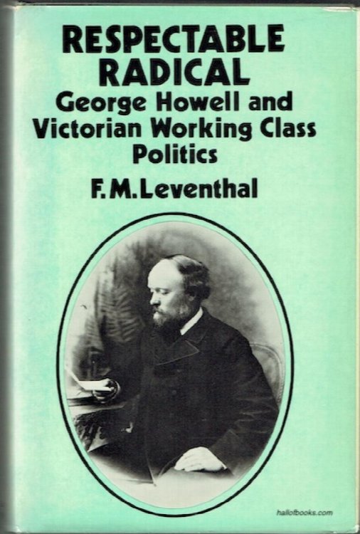 Respectable Radical: George Howell And Victorian Working Class Politics