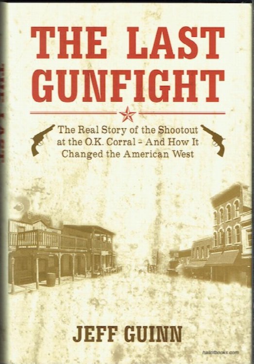 The Last Gunfight: The Real Story Of The Shootout At The O.K. Corral - And How It Changed The American West