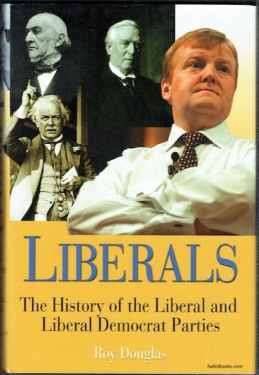 Liberals: The History Of The Liberal And Liberal Democrat Parties