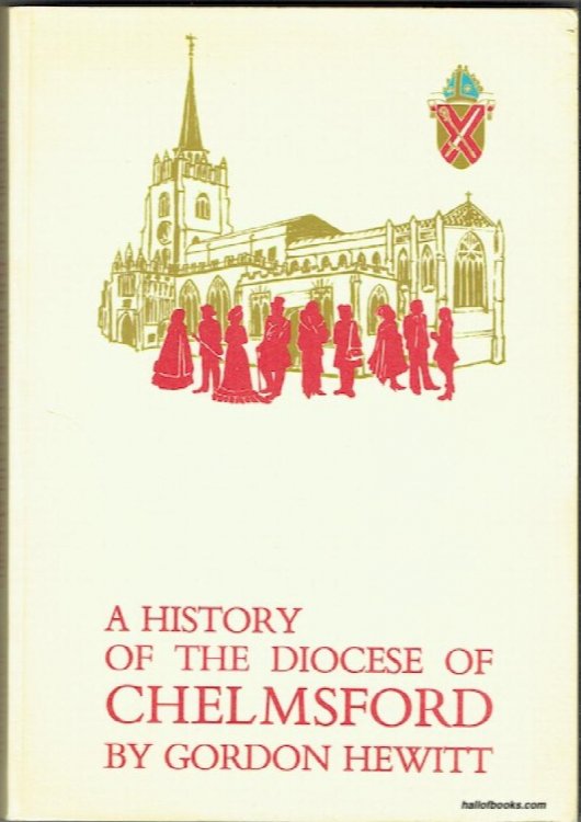 A History Of The Diocese Of Chelmsford: A History of the first seventy years of the Anglican Diocese of Chelmsford, from 1914-1984, and including an account of earlier Christianity in Essex and East London