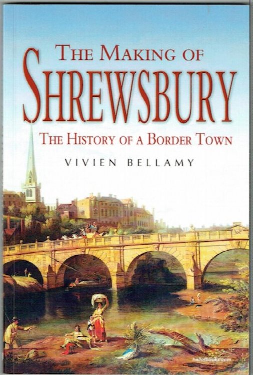 The Making Of Shrewsbury: The History Of A Border Town