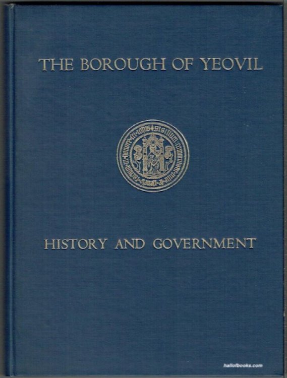 The Borough Of Yeovil: Its History And Government Through The Ages