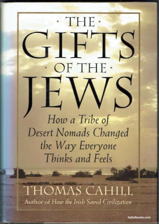 The Gifts Of The Jews: How A Tribe Of Desert Nomads Changed The Way Everyone Thinks And Feels
