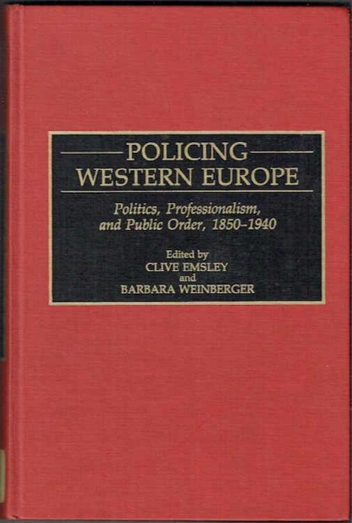 Policing In Western Europe: Politics, Professionalism, And Public Order, 1850-1940