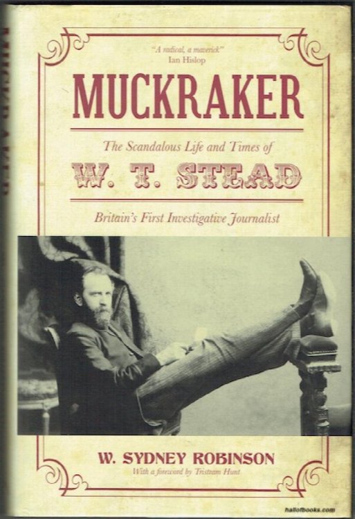Muckraker: The Scandalous Life And Times Of W. T. Stead, Britain's First Investigative Journalist