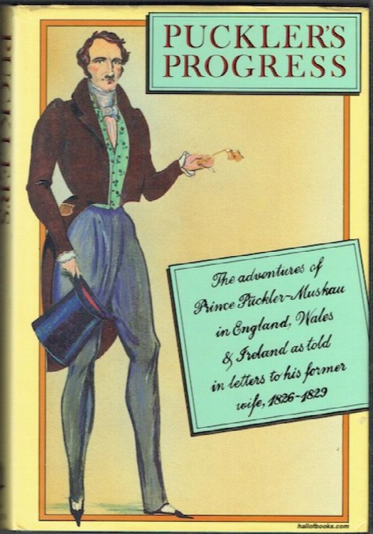 Puckler's Progress: The Adventures Of Prince Puckler-Muskau In England, Wales And Ireland As Told In Letters To His Former Wife, 1826-9