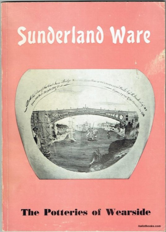 Sunderland Ware: The Potteries Of Wearside. A Summary Of Their History And Products