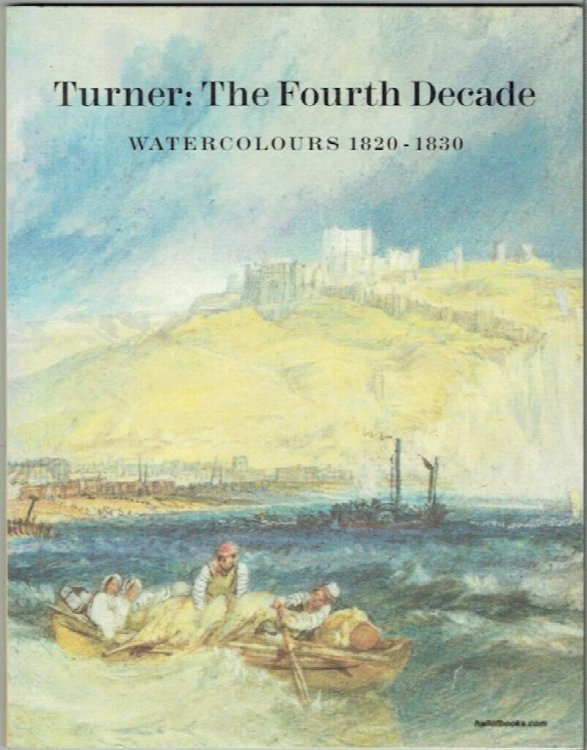 Turner: The Fourth Decade. Watercolours 1820-1830