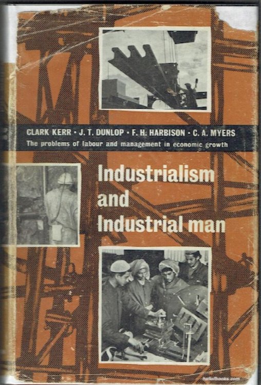 Industrialism And Industrial Man: The Problems Of Labor And Management In Economic Growth