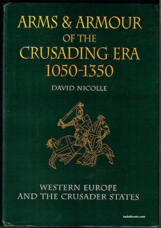 Arms And Armour Of The Crusading Era 1050-1350: Western Europe And The Crusader States