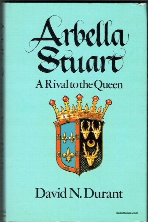 Arbella Stuart: A Rival To The Queen