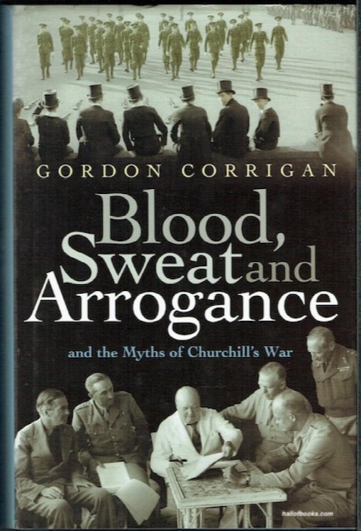 Blood, Sweat And Arrogance And The Myths Of Churchill's Wars
