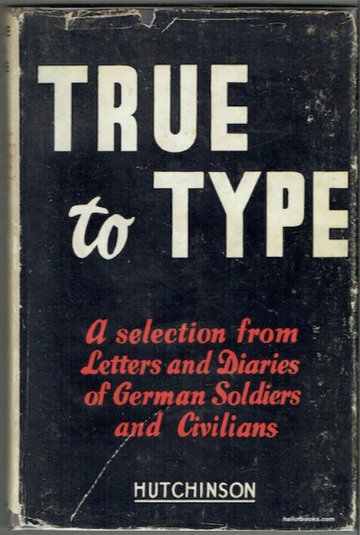 True To Type: A Selection From Letters and Diaries Of German Soldiers And Civilians Collected On The Soviet-German Front
