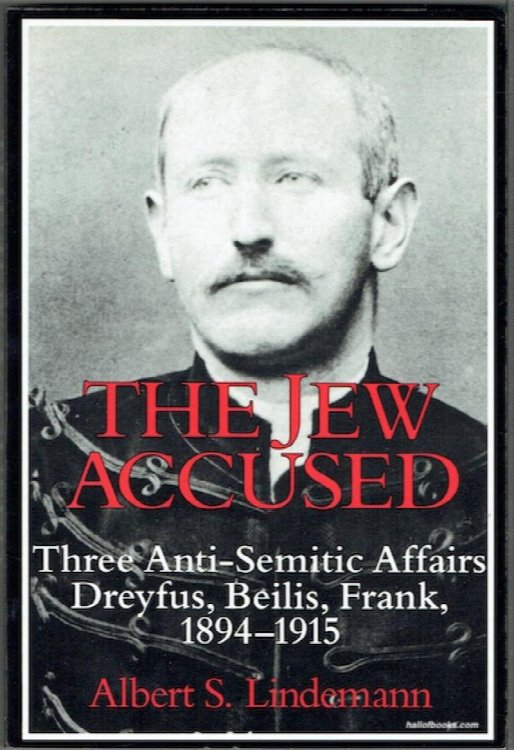 The Jew Accused: Three Anti-Semitic Affairs (Dreyfuss, Beilis, Frank) 1894-1915