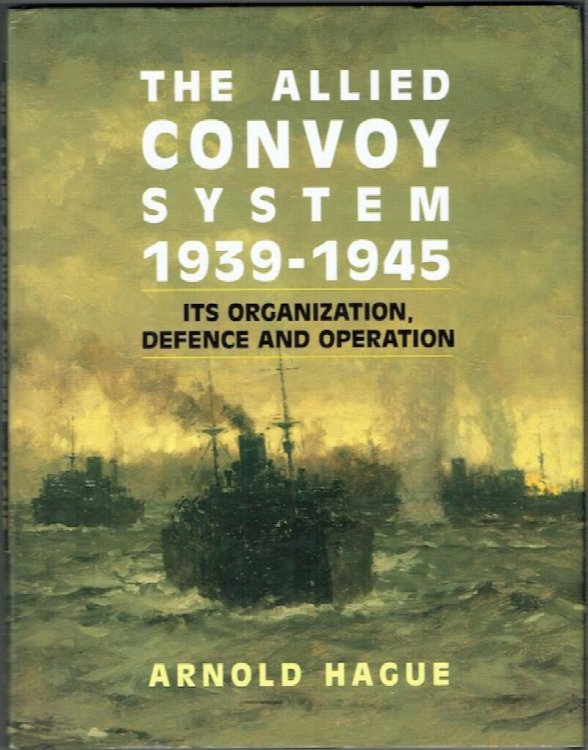 The Allied Convoy System 1939-1945: Its Organisation, Defence And Operation