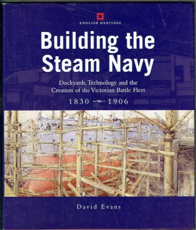 Building The Steam Navy: Dockyards, Technology And The Creation Of The Victorian Battle Fleet 1830-1906