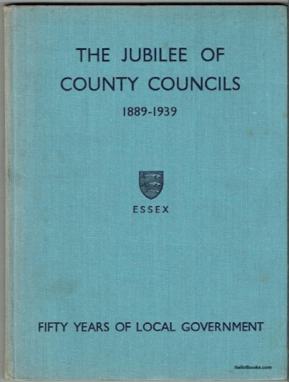 The Jubilee Of County Councils, 1889 To 1939: Essex
