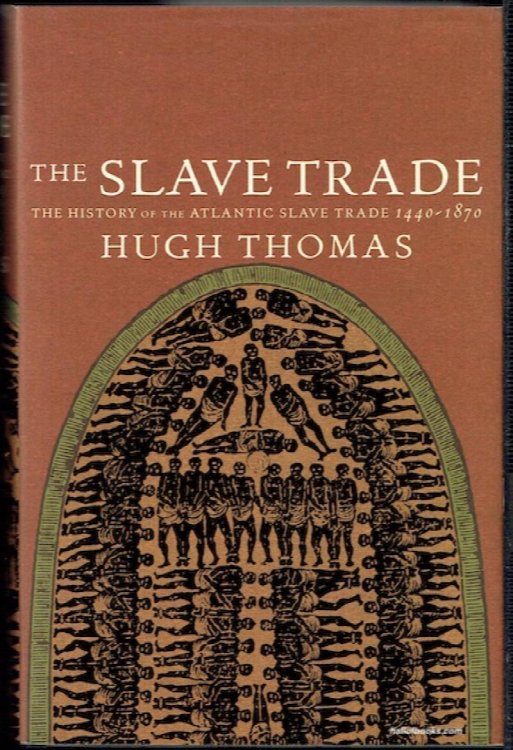 The Slave Trade: The History Of The Atlantic Slave Trade 1440-1870
