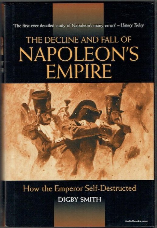 The Decline And Fall Of Napoleon's Empire: How The Emperor Self-Destructed