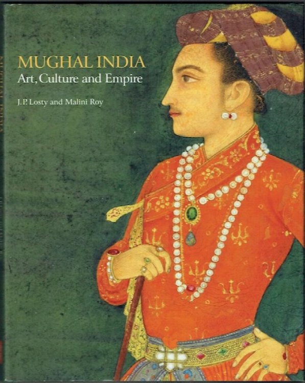 Mughal India: Art, Culture And Empire. Manuscripts and Paintings In The British Library