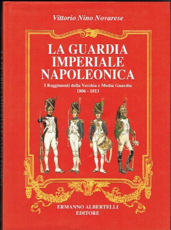 La Guardia Imperiale Napoleonica: I Reggimenti Della Vecchia E Media Guardia 1806-1813