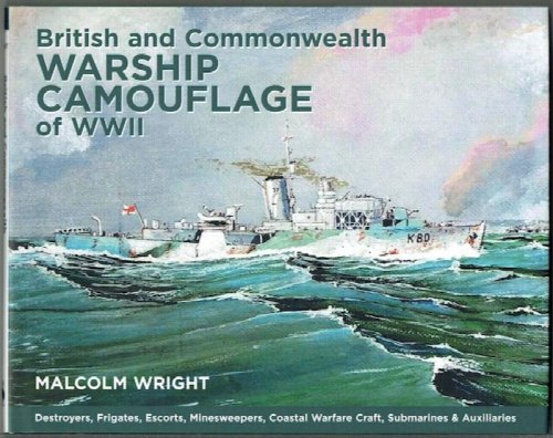 British And Commonwealth Warship Camouflage Of WWII: Destroyers, Frigates, Escorts, Minesweepers, Coastal Warfare Craft, Submarines & Auxiliaries