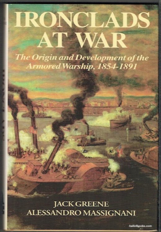 Ironclads At War: The Origin And Development Of The Armoured Warship, 1854-1891