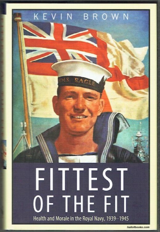 Fittest Of The Fit: Health And Morale In The Royal Navy, 1939-1945