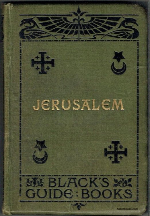 Jerusalem: A Practical Guide To Jerusalem And Its Environs, With Excursions To Bethlehem, Hebron, Jericho, The Dead Sea And The Jordan, Nablous, Nazareth, Beirut, Baalbek, Damascus, etc.