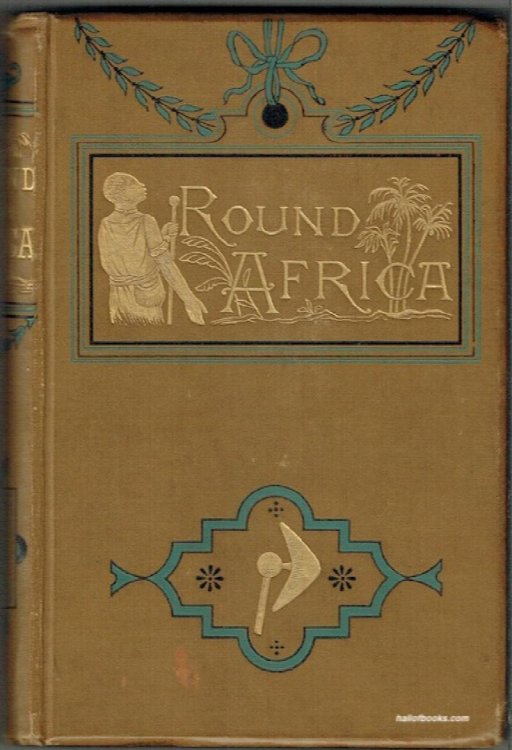 Round Africa: Being Some Account Of The Peoples and Places Of The Dark Continent