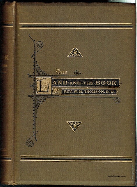 The Land And The Book; Biblical Illustrations Drawn From The Manners And Customs, The Scenes And Scenery Of The Holy Land