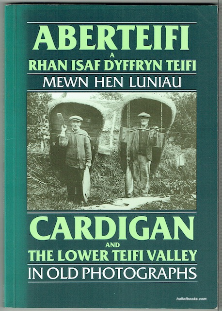 Cardigan and The Lower Teifi Valley In Old Photographs: Aberteifi A Rhan Isaf Dyffryn Teifi Mewn Hen Luniau