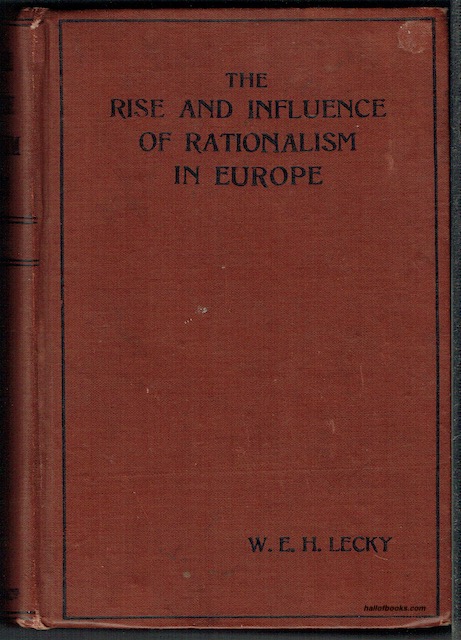History Of The Rise And Influence Of The Spirit Of Rationalism In Europe: Two Volumes In One