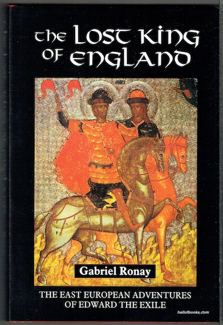 The Lost King Of England: The East European Adventures Of Edward The Exile