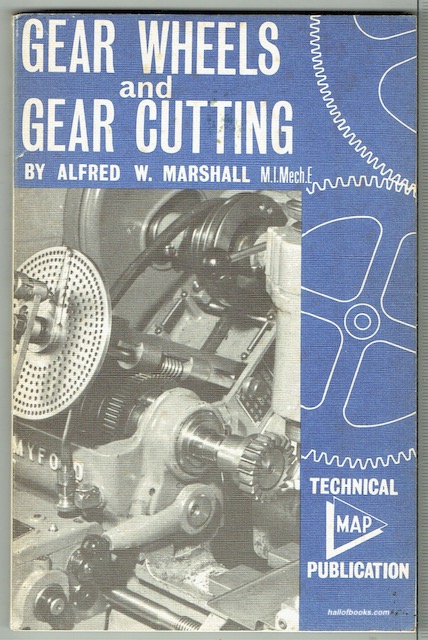 Gear Wheels And Gear Cutting: An Elementary Handbook On The Principles And Methods Of Production Of Toothed Gearing