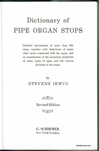 Dictionary Of Pipe Organ Stops: Detailed descriptions of more than 600 stops, together with definitions of many other terms connected with the organ, and an examination of the acoustical properties of many types of pipes and the various divisions of the organ.